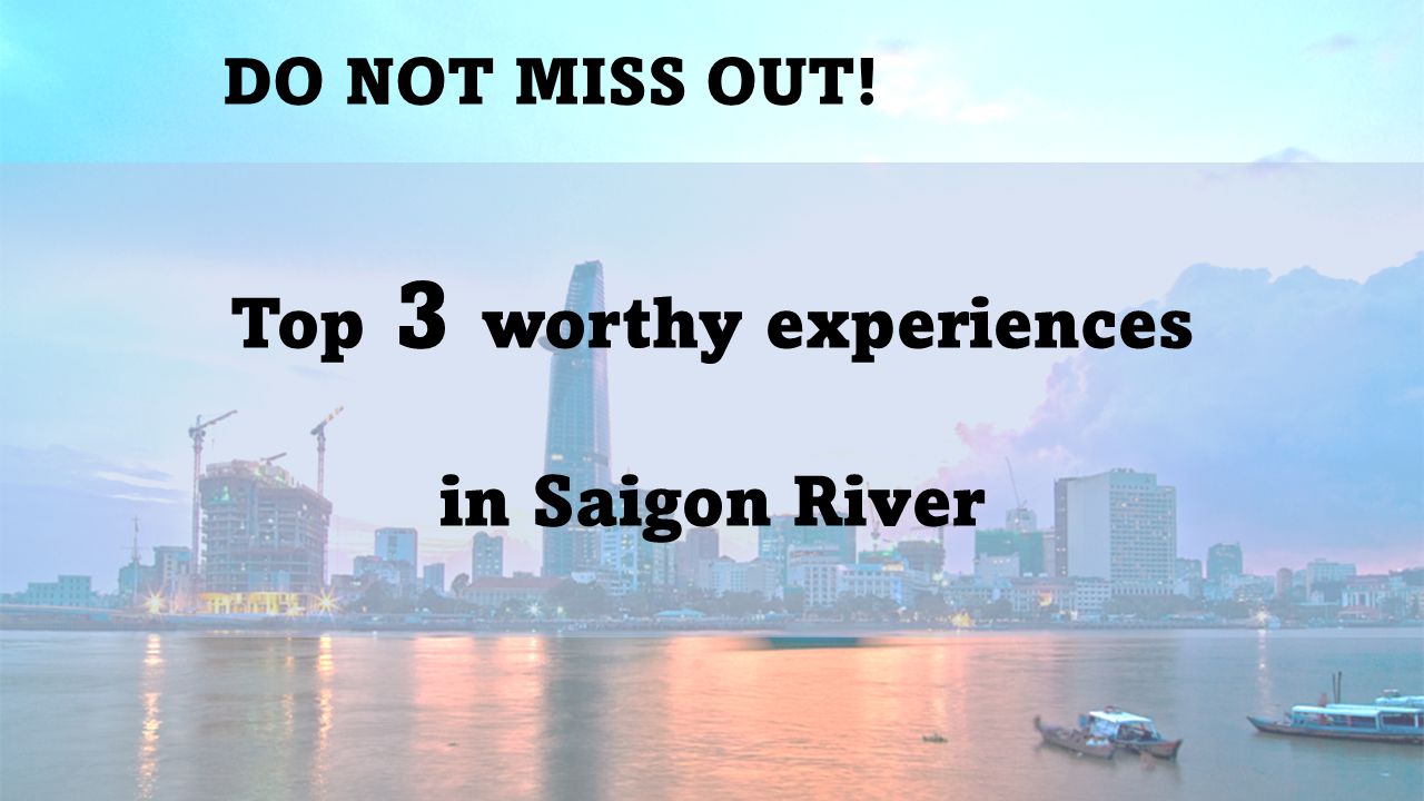 Top 3 experiences in Saigon River you should not miss out
